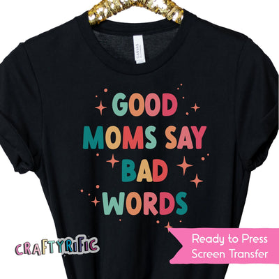 Good Moms Say Bad Words Matte Thin Screen Print Transfer
